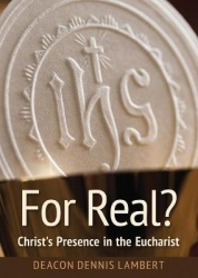 For Real? Christ's Presence in the Eucha - Christ's Presence in the Eucharist