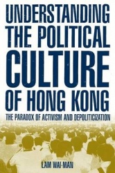 Understanding the Political Culture of Hong Kong: The Paradox of Activism and Depoliticization - The Paradox of Activism and Dep
