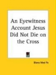 An Eyewitness Account Jesus Did Not Die on the Cross