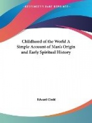 Childhood of the World a Simple Account of Man's Origin and Early Spiritual History