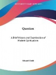 Question: A Brief History and Examination of Modern Spiritualism