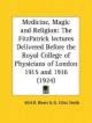 Medicine, Magic and Religion: The Fitzpatrick Lectures Delivered Before the Royal College of Physicians of London 1915 and 1916