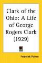 Clark of the Ohio: A Life of George Rogers Clark