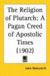 The Religion of Plutarch: A Pagan Creed of Apostolic Times