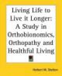 Living Life to Live It Longer: A Study in Orthobionomics, Orthopathy and Healthful Living