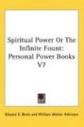 Spiritual Power or the Infinite Fount: Personal Power Books V7