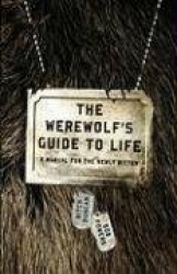 The Werewolf's Guide To Life - A Manual for the Newly Bitten