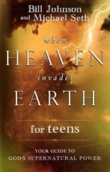 When Heaven Invades Earth for Teens - Your Guide to God's Supernatural Power
