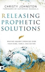 Releasing Prophetic Solutions - Praying Heaven's Promises Over Your Home, Family, and Nation