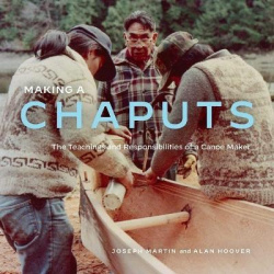 Making a Chaputs - The Teachings and Responsibilities of a Canoe Maker