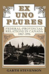 Ex Uno Plures - Federal-Provincial Relations in Canada, 1867-1896