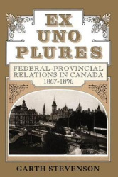 Ex Uno Plures - Federal-Provincial Relations in Canada, 1867-1896
