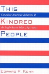 This Kindred People - Canadian-American Relations and the Anglo-Saxon Idea, 1895-1903