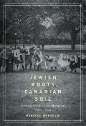Jewish Roots, Canadian Soil - Yiddish Cultural Life in Montreal, 1905-1945