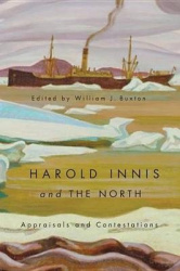 Harold Innis and the North - Appraisals and Contestations