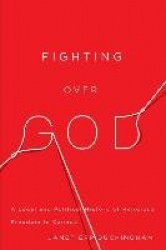 Fighting Over God - A Legal and Political History of Religious Freedom in Canada