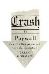 Crash to Paywall - Canadian Newspapers and the Great Disruption