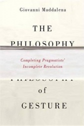 The Philosophy of Gesture - Completing Pragmatists' Incomplete Revolution