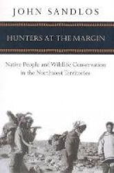 Hunters at the Margin - Native People and Wildlife Conservation in the Northwest Territories