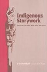 Indigenous Storywork - Educating the Heart, Mind, Body, and Spirit