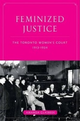 Feminized Justice - The Toronto Women's Court, 1913-34