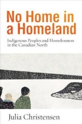 No Home in a Homeland - Indigenous Peoples and Homelessness in the Canadian North