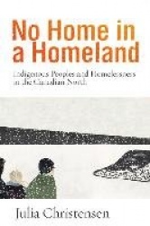 No Home in a Homeland - Indigenous Peoples and Homelessness in the Canadian North