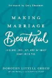 Making Marriage Beautiful - Lifelong Love, Joy, and Intimacy Start with You