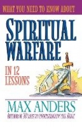 What You Need to Know about Spiritual Warfare in 12 Lessons: The What You Need to Know Study Guide Series