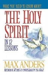 What You Need to Know about the Holy Spirit - In 12 Lessons