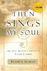 Then Sings My Soul - 150 of the World's Greatest Hymn Stories