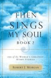 Then Sings My Soul, Book 2 - 150 of the World's Greatest Hymn Stories