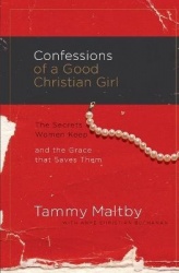 Confessions of a Good Christian Girl - The Secrets Women Keep and the Grace That Saves Them