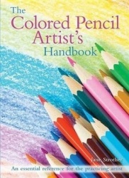 The Colored Pencil Artist's Handbook - An Essential Reference for Drawing and Sketching with Colored Pencils