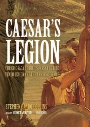 Caesar's Legion - The Epic Saga of Julius Caesar's Elite Tenth Legion and the Armies of Rome