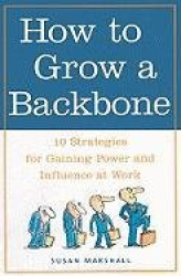 How to Grow a Backbone Lib/E - 10 Strategies for Gaining Power and Influence at Work