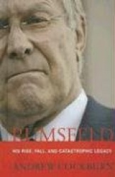 Rumsfeld: His Rise, Fall, and Catastrophic Legacy