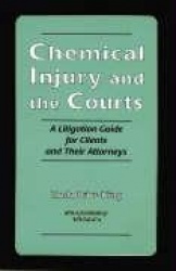 Chemical Injury and the Courts - A Litigation Guide for Clients and Their Attorneys