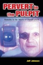 Pervert in the Pulpit - Morality in the Works of David Lynch