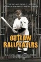 Outlaw Ballplayers - Interviews and Profiles from the Independent Carolina Baseball League
