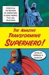 The Amazing Transforming Superhero! - Essays on the Revision of Characters in Comic Books, Film and Television