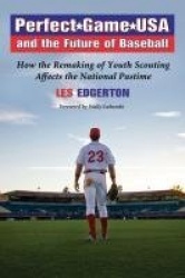 Perfect Game USA and the Future of Baseball - How the Remaking of Youth Scouting Affects the National Pastime