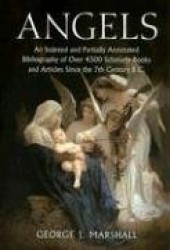 Angels - An Indexed and Partially Annotated Bibliography of Over 4300 Scholarly Books and Articles Since the 7th Century B.C.