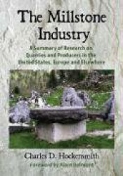 The Millstone Industry - A Summary of Research on Quarries and Producers in the United States, Europe and Elsewhere
