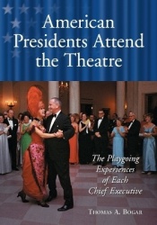 American Presidents Attend the Theatre - The Playgoing Experiences of Each Chief Executive