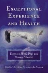 Exceptional Experience and Health - Essays on Mind, Body and Human Potential