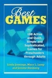 Best Games - 188 Active and Quiet, Simple and Sophisticated, Games for Preschoolers through Adults