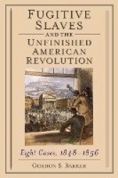 Fugitive Slaves and the Unfinished American Revolution - Eight Cases, 1848-1856