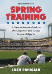 Spring Training Handbook - A Comprehensive Guide to the Grapefruit and Cactus League Ballparks, 2d ed.