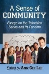 A Sense of Community - Essays on the Television Series and Its Fandom